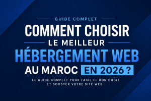 Comment choisir le meilleur hébergement web au Maroc en 2026 ?